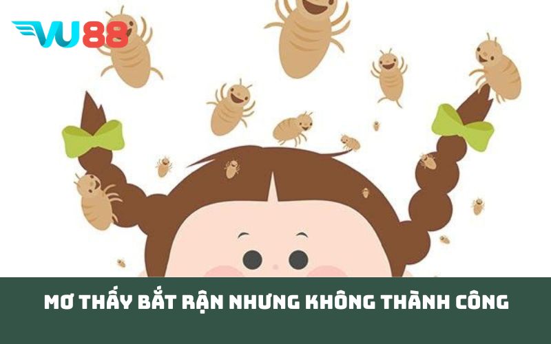 Mơ thấy bắt rận nhưng không thành công 
