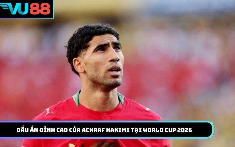 Dấu ấn đỉnh cao của Achraf Hakimi tại World Cup 2026