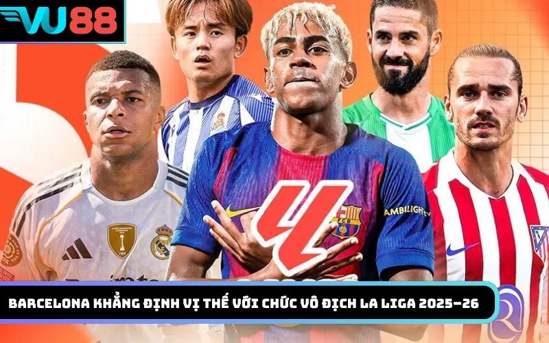 Barcelona khẳng định vị thế với chức vô địch La Liga 2025–26
