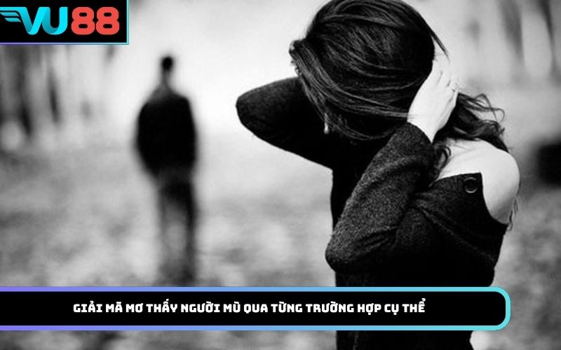 Giải mã mơ thấy người mù qua từng trường hợp cụ thể