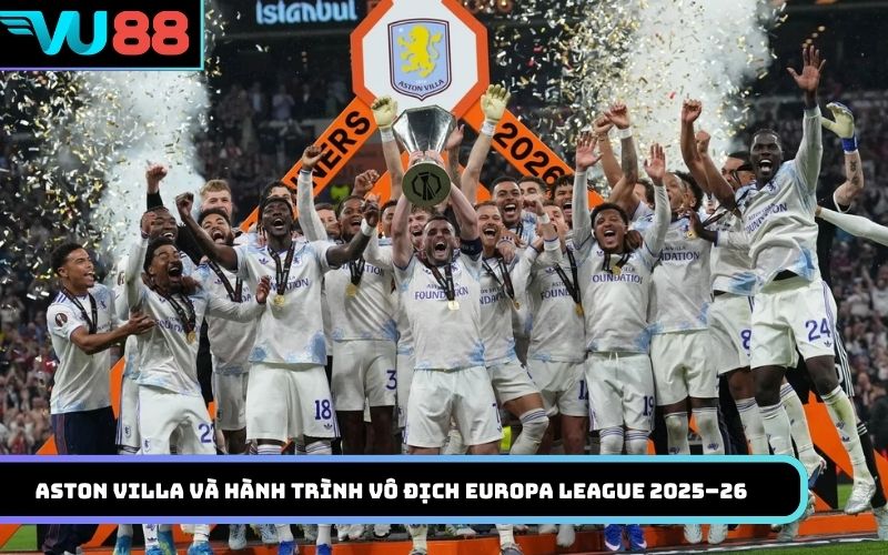 Aston Villa và hành trình vô địch Europa League 2025–26