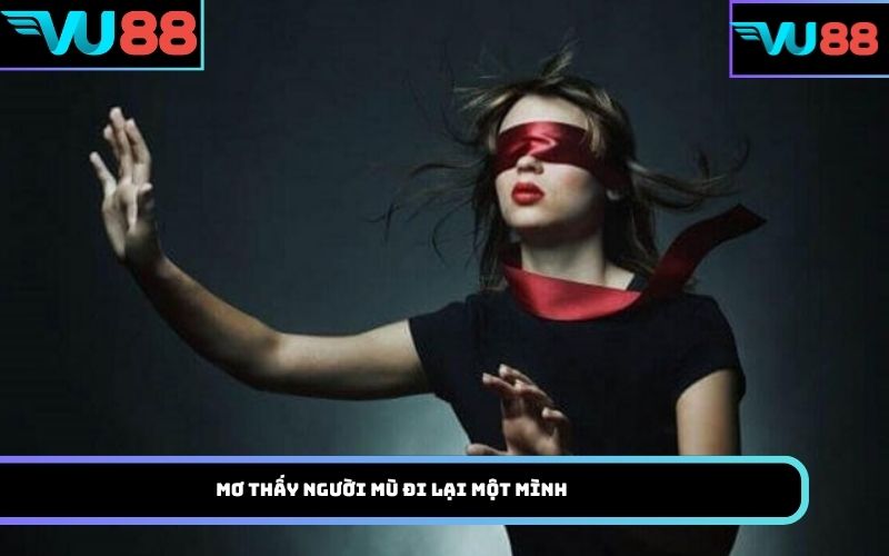 Mơ thấy người mù đi lại một mình
