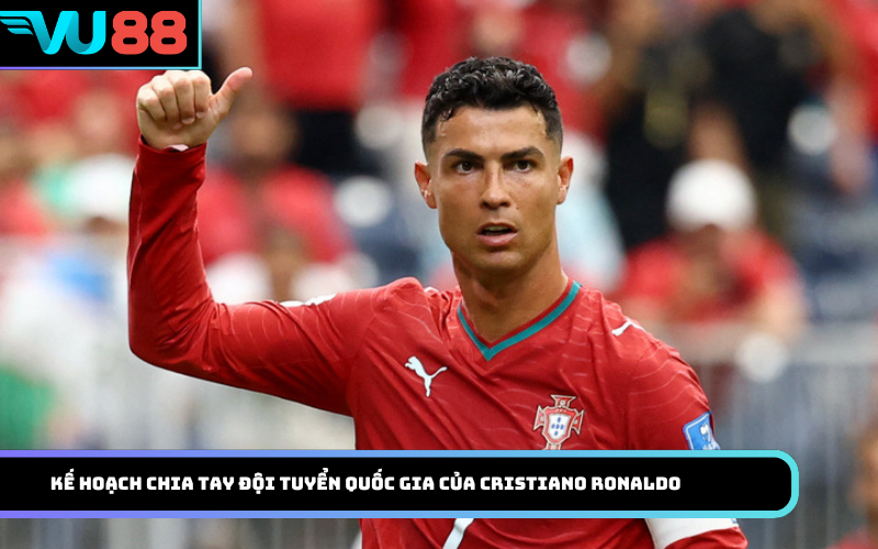 Kế hoạch chia tay đội tuyển quốc gia của Cristiano Ronaldo