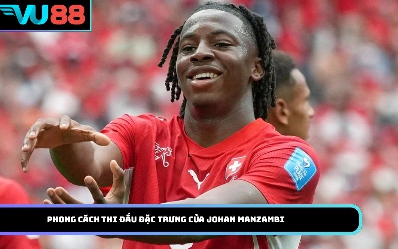Phong cách thi đấu đặc trưng của Johan Manzambi