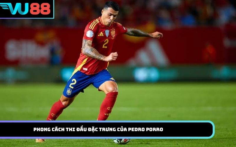 Phong cách thi đấu đặc trưng của Pedro Porro