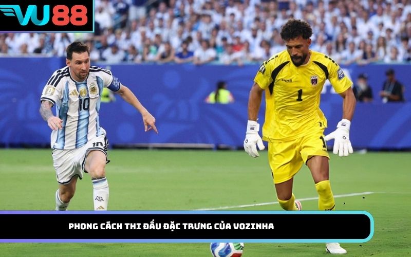 Phong cách thi đấu đặc trưng của Vozinha