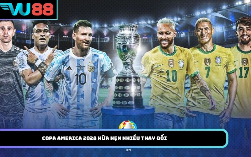 Copa America 2028 hứa hẹn nhiều thay đổi