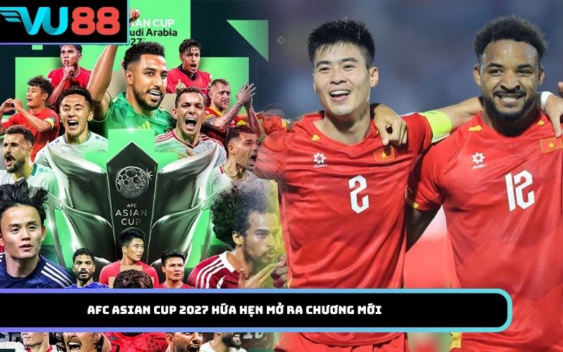 AFC Asian Cup 2027 hứa hẹn mở ra chương mới