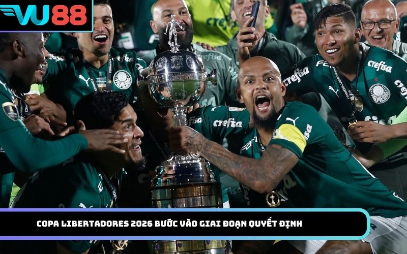 Copa Libertadores 2026 bước vào giai đoạn quyết định
