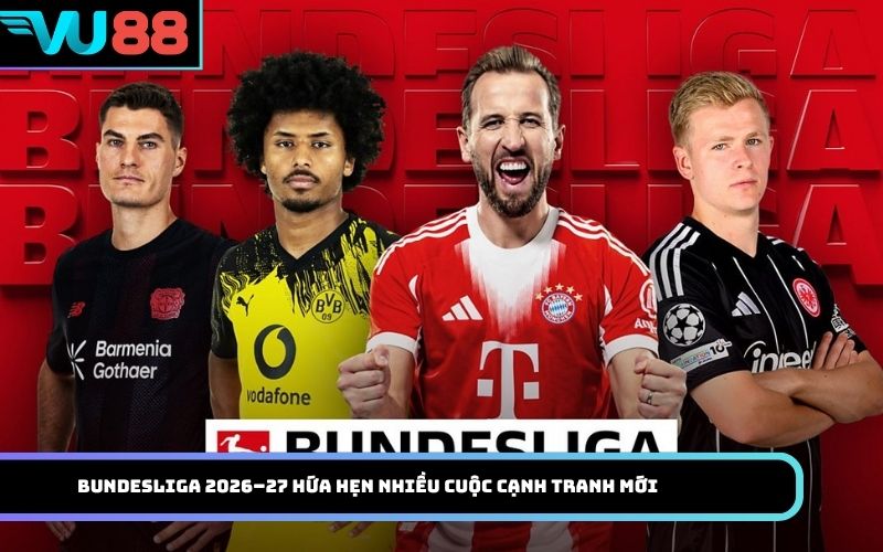 Bundesliga 2026–27 hứa hẹn nhiều cuộc cạnh tranh mới