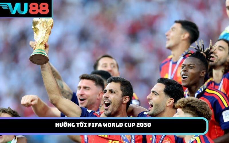 Hướng tới FIFA World Cup 2030