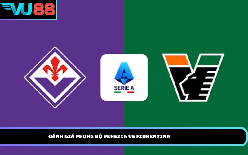 Đánh Giá Phong Độ Venezia Vs Fiorentina