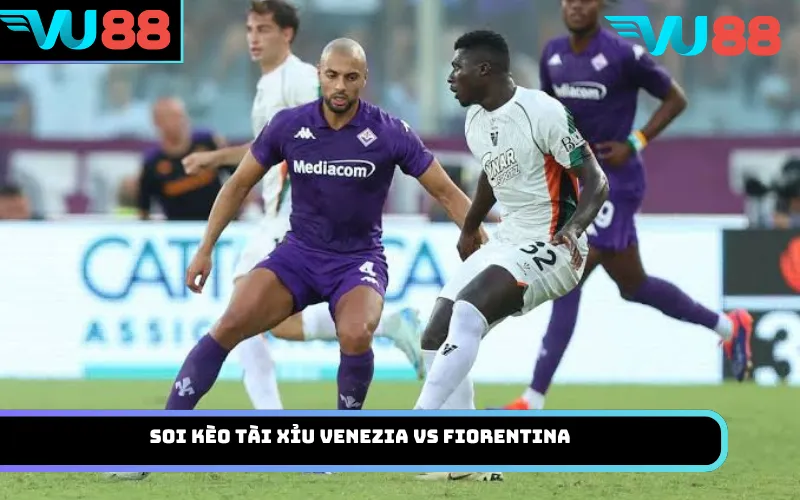 Soi Kèo Tài Xỉu Venezia Vs Fiorentina