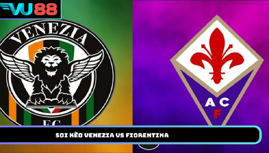 Soi kèo Venezia vs Fiorentina